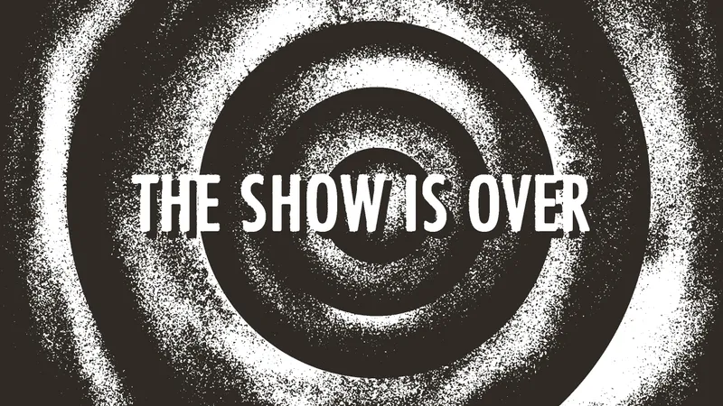 The Show Is Over